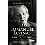 Emmanuel Levinas on the Priority of Ethics: Putting Ethics First (Hardcover)