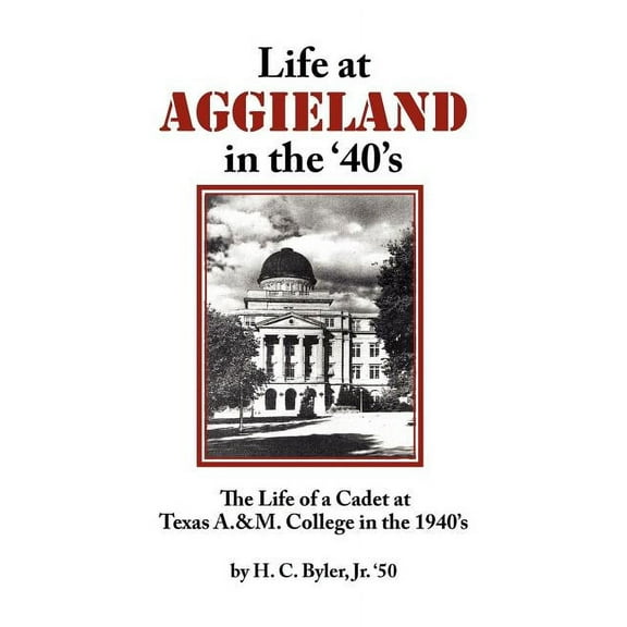 Life at Aggieland in the '40's: The Life of a Cadet at Texas A.& M. College in the 1940's, (Paperback)