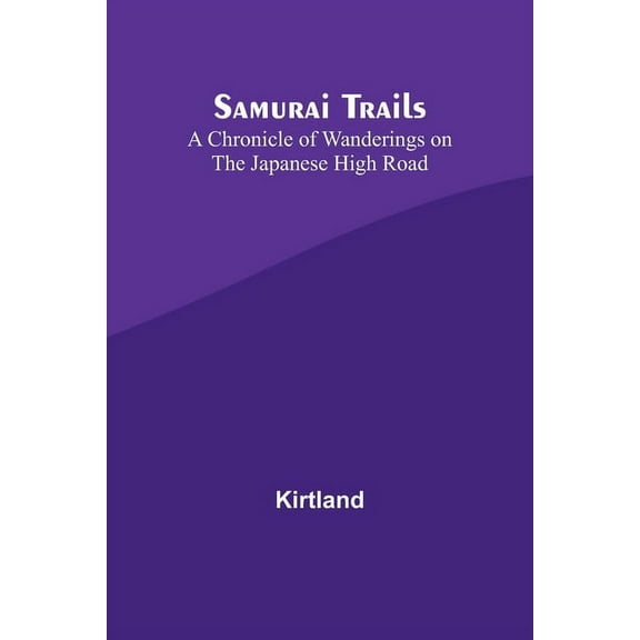 Samurai Trails: A Chronicle of Wanderings on the Japanese High Road, (Paperback)