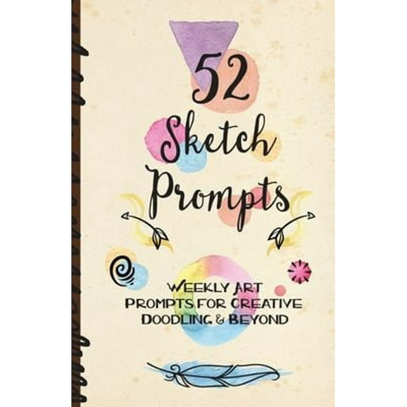 Pre-Owned 52 Sketch Prompts: Weekly Art Prompts for Creative Doodling & Beyond - 8.5 x 5.5 Sketchbook Artist Journal Project Ideas to Draw, Colla (Paperback) 0996764194 9780996764193