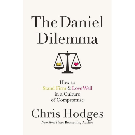 The Daniel Dilemma: How to Stand Firm and Love Well in a Culture of Compromise, (Paperback)
