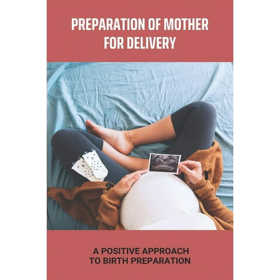 Preparation Of Mother For Delivery: A Positive Approach To Birth Preparation: Positive Hospital Birth Stories (Paperback)