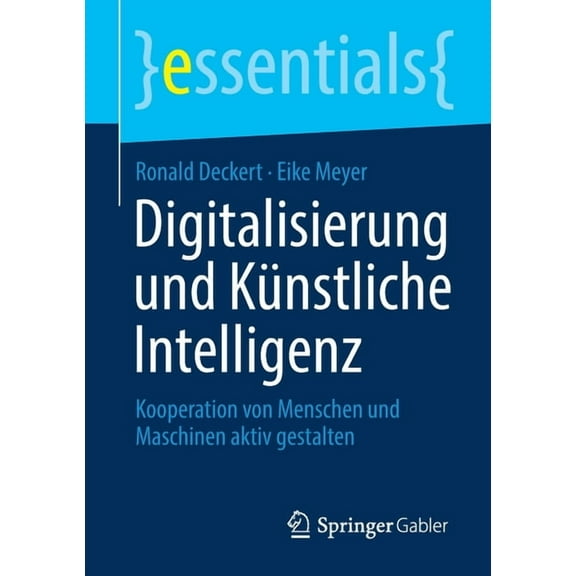 Essentials Digitalisierung Und Künstliche Intelligenz: Kooperation Von Menschen Und Maschinen Aktiv Gestalten, (Paperback)