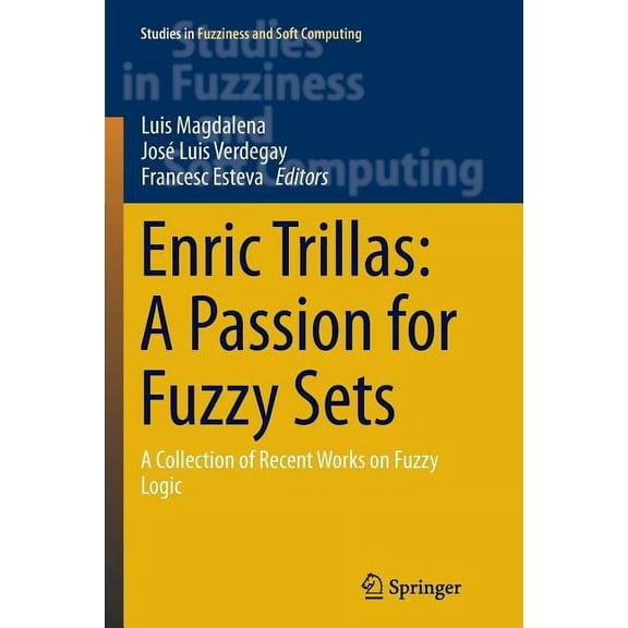 Studies in Fuzziness and Soft Computing Enric Trillas: A Passion for Fuzzy Sets: A Collection of Recent Works on Fuzzy Logic, Book 322, (Paperback)