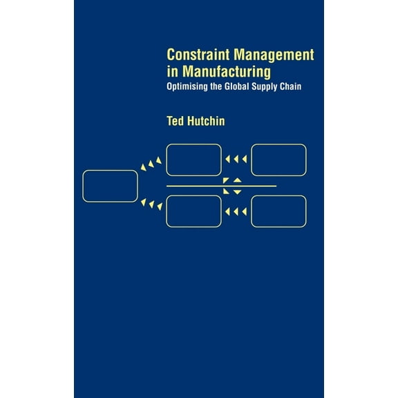 Constraint Management in Manufacturing: Optimising the Supply Chain, (Hardcover)