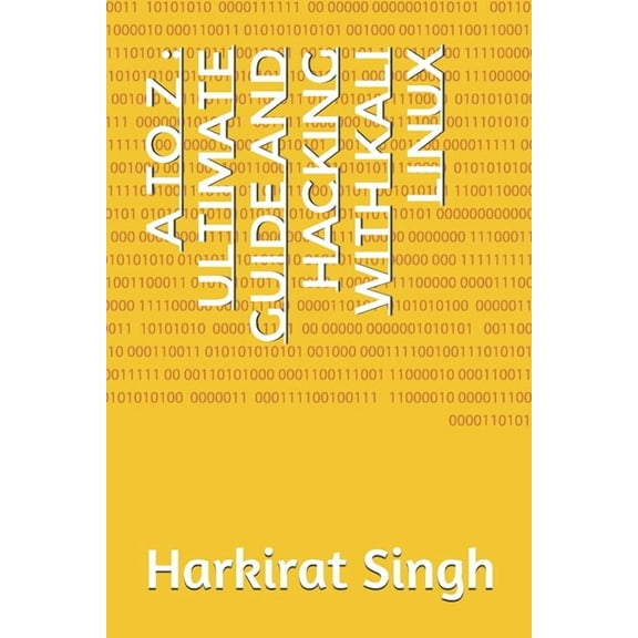 First Edition: A to Z: Ultimate Guide and Hacking With Kali Linux: ONLY THING YOU NEED FOR KALI LINUX (Paperback)
