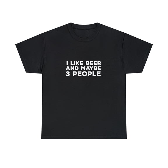 I Like Beer And Maybe 3 People  Funny T-Shirt