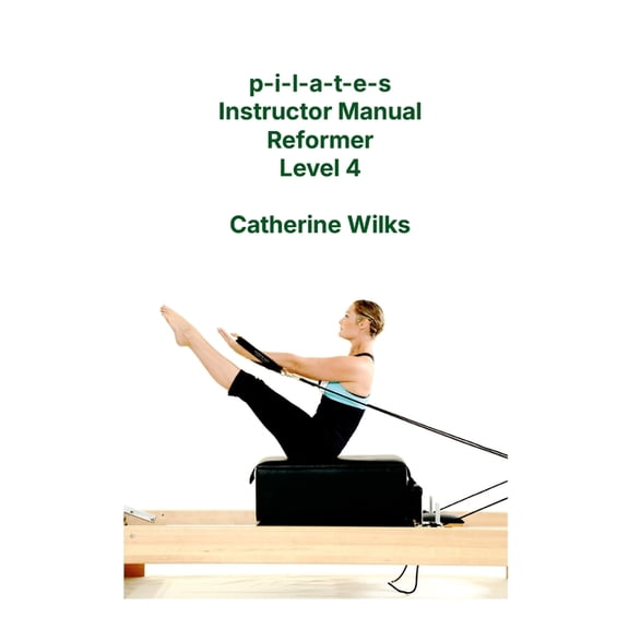 p-i-l-a-t-e-s Instructor Manual Reformer Level 4, (Paperback)
