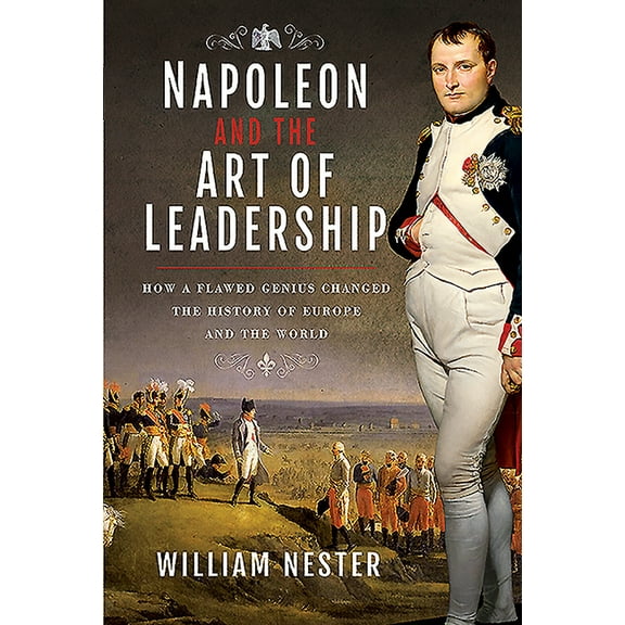 Napoleon and the Art of Leadership: How a Flawed Genius Changed the History of Europe and the World (Hardcover)