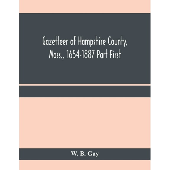 Gazetteer of Hampshire County, Mass., 1654-1887 Part First, (Paperback)