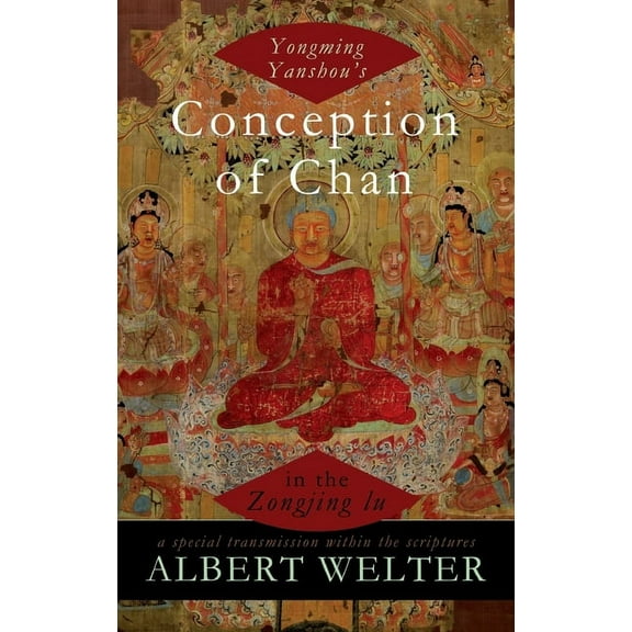 Yongming Yanshou's Conception of Chan in the Zongjing Lu: A Special Transmission Within the Scriptures, (Hardcover)
