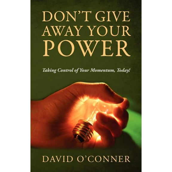 Don't Give Away Your Power: Taking Control of Your Momentum, Today!, (Paperback)