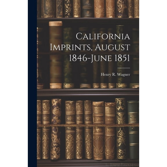California Imprints, August 1846-June 1851 (Paperback)