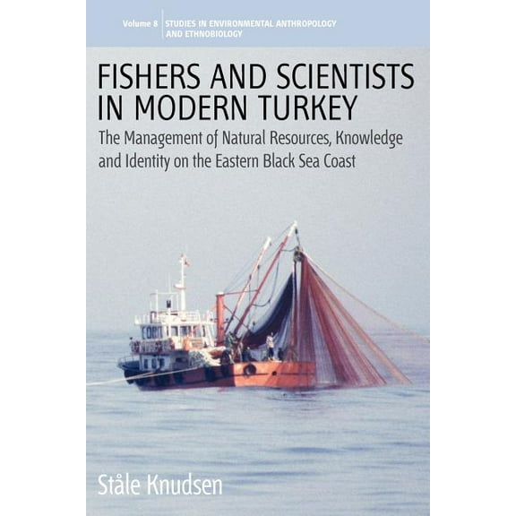 Environmental Anthropology and Ethnobiol Fishers and Scientists in Modern Turkey: The Management of Natural Resources, Knowledge and Identity on the Eastern Blac, Book 8, (Paperback)