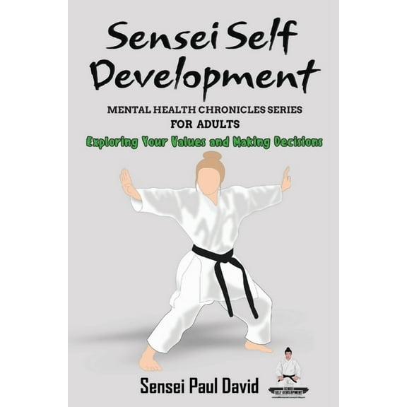 Sensei Self Development Mental Health Ch Sensei Self Development Mental Health Chronicles Series - Exploring Your Values and Making Decisions, (Paperback)