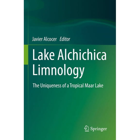 Lake Alchichica Limnology: The Uniqueness of a Tropical Maar Lake, (Paperback)