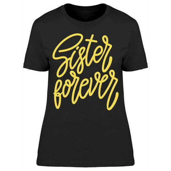 We're Gonna Be A Sisters Forever T-Shirt Women -Image by Shutterstock Women T-Shirt, Female x-Large