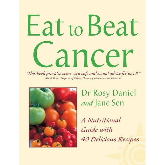 Eat to Beat Cancer: A Nutritional Guide with 40 Delicious Recipes, (Paperback)