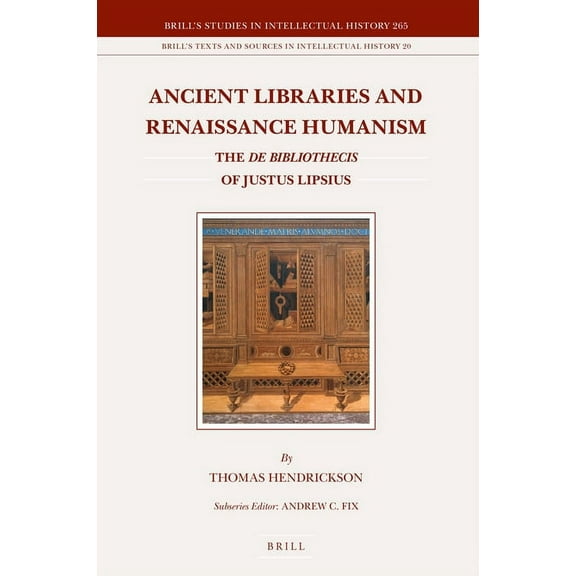 Brill's Studies in Intellectual History Ancient Libraries and Renaissance Humanism: The de Bibliothecis of Justus Lipsius, Book 265, (Hardcover)