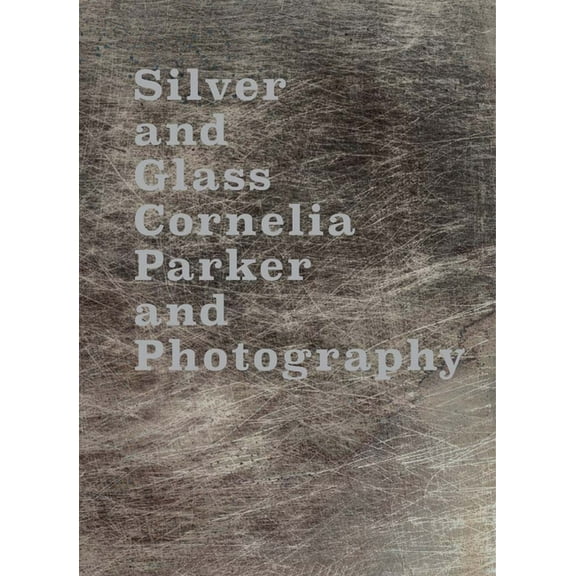 Silver and Glass: Cornelia Parker and Photography, (Hardcover)