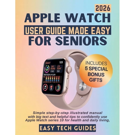 Apple Watch User Guide Made Easy for Seniors: Simple Step-by-Step Illustrated Manual with Big Text and Helpful Tips to C, (Paperback)