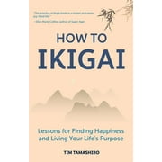 How to Ikigai: Lessons for Finding Happiness and Living Your Life's Purpose (Ikigai Book, Lagom, Longevity, Peaceful Living), (Paperback)