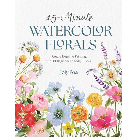 15-Minute Watercolor Florals: Create Exquisite Paintings with 30 Beginner-Friendly Tutorials, (Paperback)