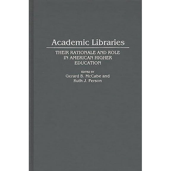 Contributions in Librarianship and Infor Academic Libraries: Their Rationale and Role in American Higher Education, Book 84, (Hardcover)