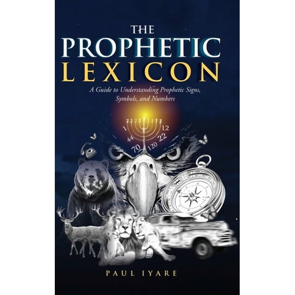 The Prophetic Lexicon: A Guide to Understanding Prophetic Signs, Symbols, and Numbers, (Hardcover)