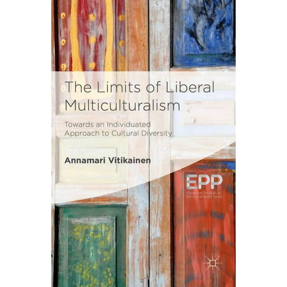 Palgrave Studies in Ethics and Public Po The Limits of Liberal Multiculturalism: Towards an Individuated Approach to Cultural Diversity, (Hardcover)