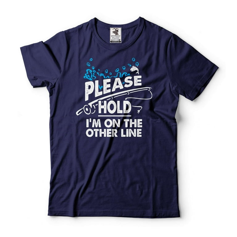 Please Hold I'm On The Other Line Funny Fishing Gift T-Shirt Please Hold I'm On The Other Line Funny Fishing Gift T-Shirt