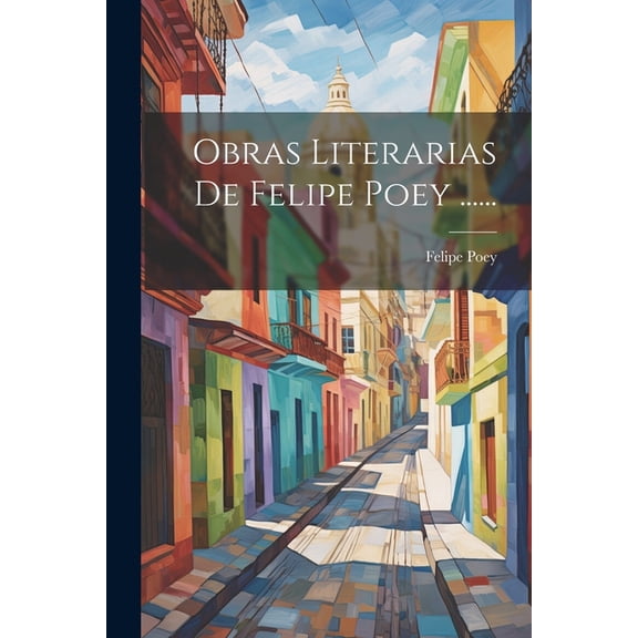 Obras Literarias De Felipe Poey ...... (Paperback)