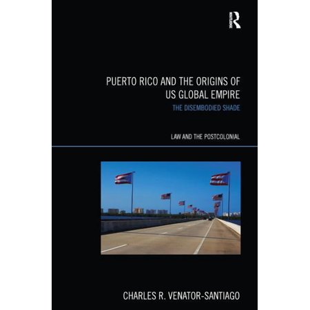 Law and the Postcolonial Puerto Rico and the Origins of U.S. Global Empire: The Disembodied Shade (Paperback)