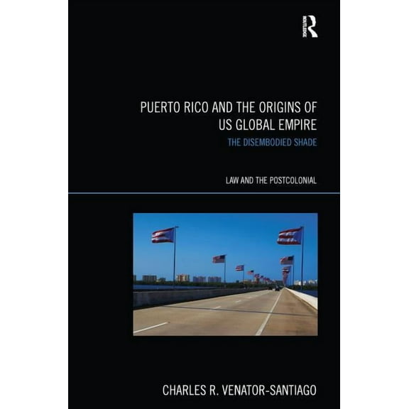 Law and the Postcolonial Puerto Rico and the Origins of U.S. Global Empire: The Disembodied Shade, (Paperback)