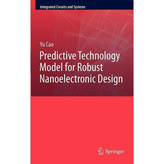 Integrated Circuits and Systems Predictive Technology Model for Robust Nanoelectronic Design, (Hardcover)