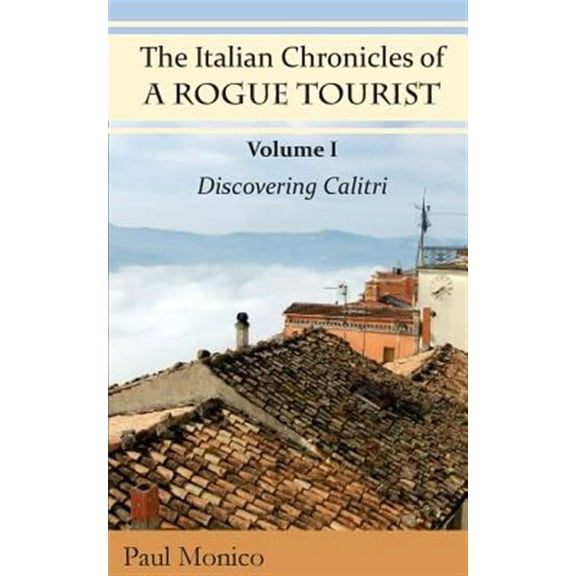 The Italian Chronicles of a Rogue Tourist: Volume I: Discovering Calitri
