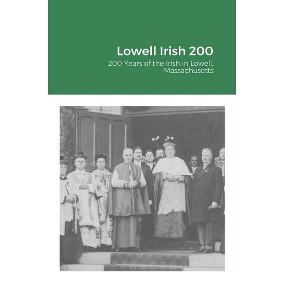 Lowell Irish 200: 200 Years of the Irish in Lowell, Massachusetts, (Paperback)