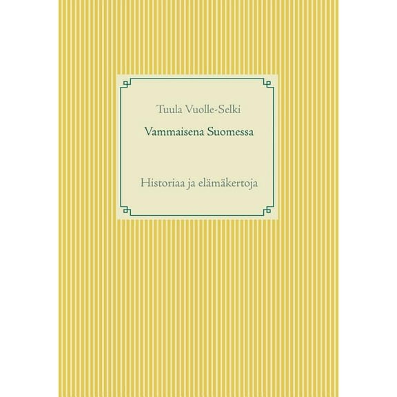 Vammaisena Suomessa: Historiaa ja elÃ¤mÃ¤kertoja, (Paperback)