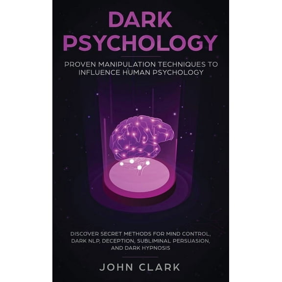 Dark Psychology: Proven Manipulation Techniques to Influence Human Psychology: Discover Secret Methods for Mind Control,, (Hardcover)