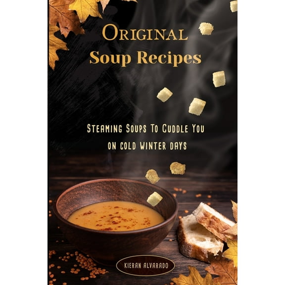 Original Soup Recipes: "Steaming Soups To Coddle You on cold winter days", (Paperback)