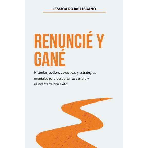 RenunciÃ© Y GanÃ©: Historias, estrategias mentales y acciones prÃ¡cticas para despertar tu carrera y reinventarte con Ã©xito, (Paperback)