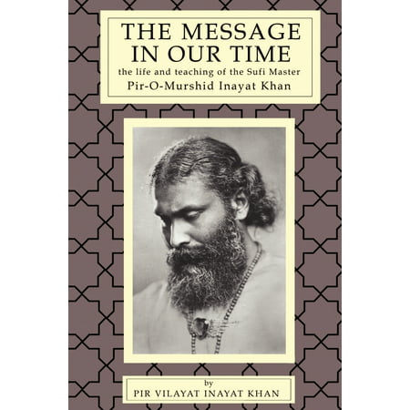 The Message in Our Time The Life and Teaching of the Sufi Master Piromurshid Inayat Khan