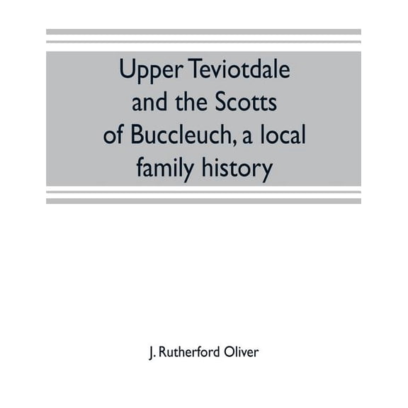 Upper Teviotdale and the Scotts of Buccleuch, a local family history, (Paperback)