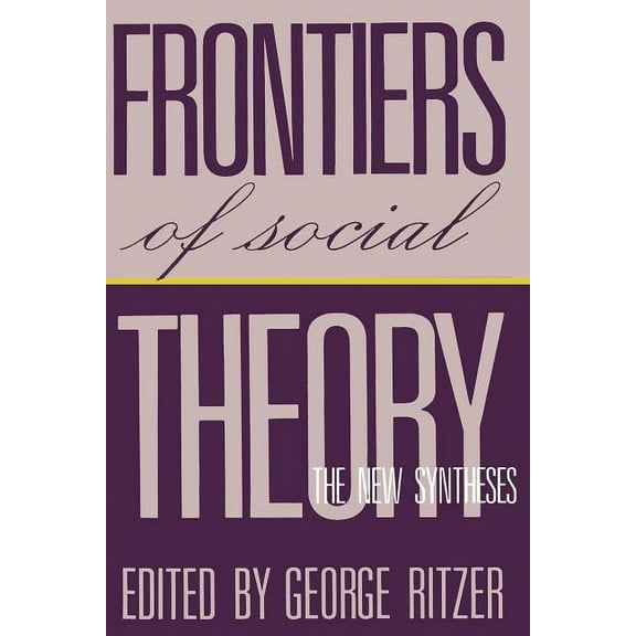 Frontiers of Social Theory: The New Synthesis, (Paperback)