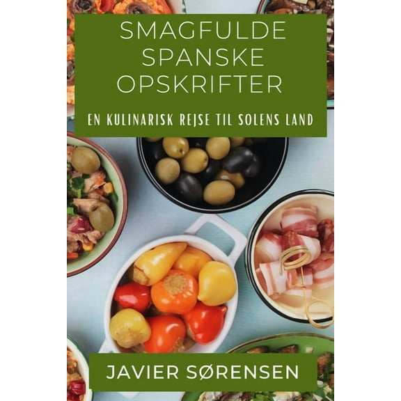 Smagfulde Spanske Opskrifter: En Kulinarisk Rejse til Solens Land, (Paperback)
