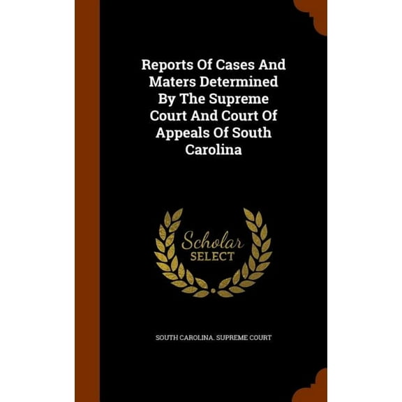 Reports of Cases and Maters Determined by the Supreme Court and Court of Appeals of South Carolina (Hardcover)