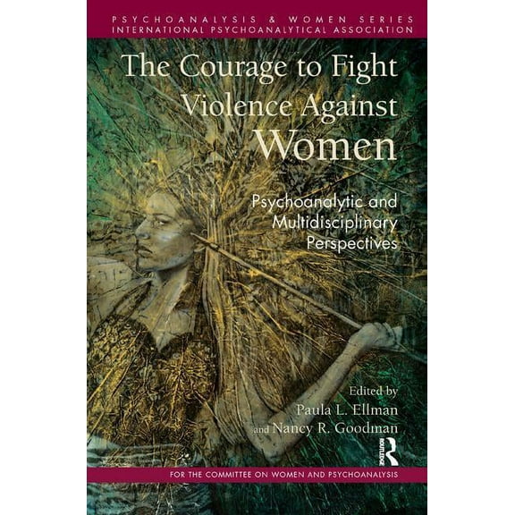 Psychoanalysis and Women The Courage to Fight Violence Against Women: Psychoanalytic and Multidisciplinary Perspectives, (Paperback)