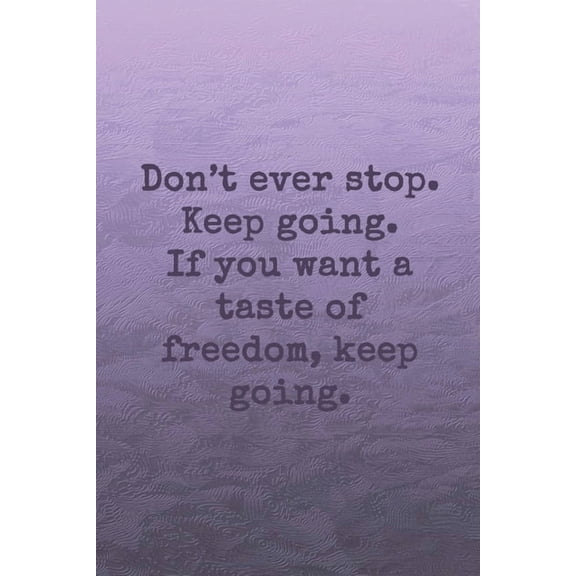 Don't ever stop. Keep going. If you want a taste of freedom, keep going.: Dot grid paper, (Paperback)
