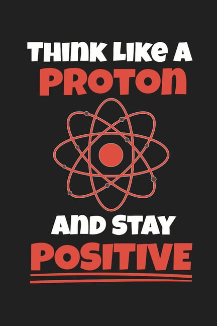 Think Like A Proton And Stay Positive : Funny Science and Science Humor ...
