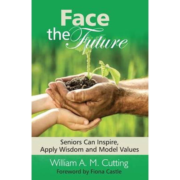 Face the Future: Seniors Can Inspire Apply Wisdom and Model Values (Hardcover)